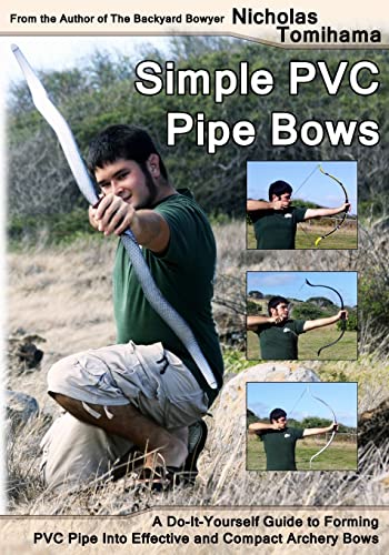 Simple PVC Pipe Bows: A Do-It-Yourself Guide to Forming PVC Pipe into Effective and Compact Archery Bows von CREATESPACE