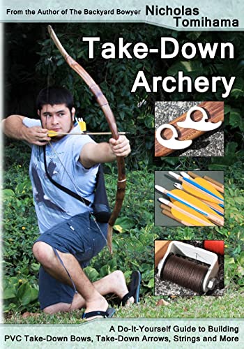 Take-Down Archery: A Do-It-Yourself Guide to Building PVC Take-Down Bows, Take-Down Arrows, Strings and More von CREATESPACE
