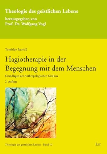 Hagiotherapie in der Begegnung mit dem Menschen: Grundlagen der Anthropologischen Medizin von LIT Verlag