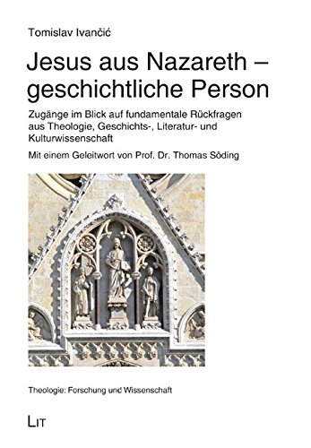 Jesus aus Nazareth - geschichtliche Person: Zugänge im Blick auf fundamentale Rückfragen aus Theologie, Geschichts-, Literatur- und Kulturwissenschaft. Mit einem Geleitwort von Prof. Dr. Thomas Söding