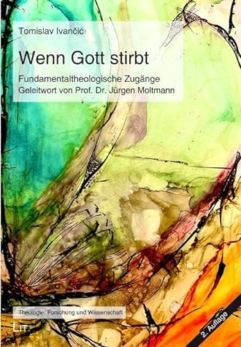 Wenn Gott stirbt: Fundamentaltheologische Zugänge. Geleitwort von Prof. Dr. Jürgen Moltmann (Tübingen) von LIT Verlag