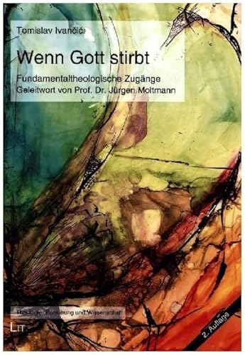 Wenn Gott stirbt: Fundamentaltheologische Zugänge. Geleitwort von Prof. Dr. Jürgen Moltmann (Tübingen) von LIT Verlag