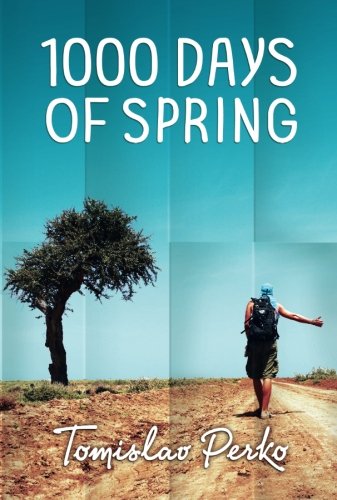 1000 Days of Spring: Travelogue of a hitchhiker von Tomislav Perko