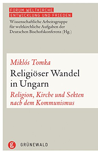 Religiöser Wandel in Ungarn: Religion, Kirche und Sekten nach dem Kommunismus (Forum Weltkirche: Entwicklung und Frieden, Band 12)