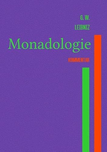 Monadologie: Original mit Übersetzung, Satz-für-Satz-Kommentar sowie Parallelstellen aus der Theodizee