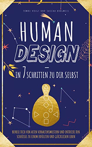 Human Design ¿ in 7 Schritten zu Dir selbst: Befreie Dich von alten Verhaltensmustern und entdecke den Schlüssel zu einem erfüllten und glücklichen Leben