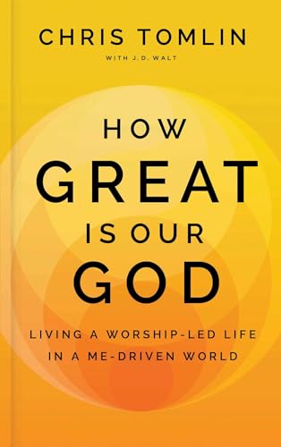 How Great Is Our God: Living a Worship-Led Life in a Me-Driven World