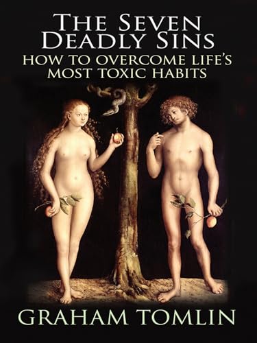 The Seven Deadly Sins: How To Overcome Life's Most Toxic Habits: And How to Overcome Life's Most Toxic Habits