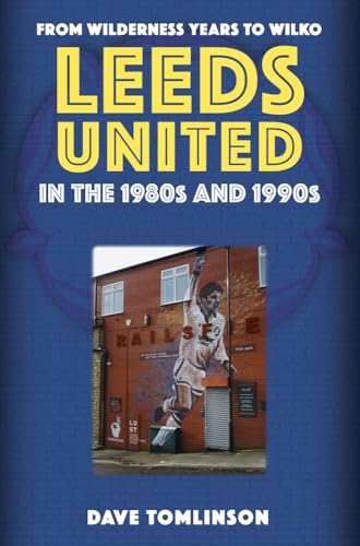 Leeds United in the 1980s and 1990s: From Wilderness Years to Wilko von Amberley Publishing