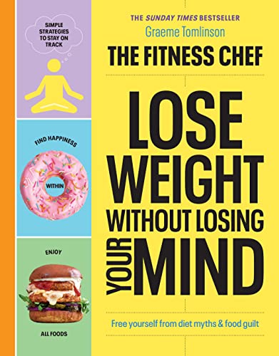 THE FITNESS CHEF – Lose Weight Without Losing Your Mind: The Sunday Times Bestseller THE FITNESS CHEF – Lose Weight Without Losing Your Mind: The Sunday Times Bestseller