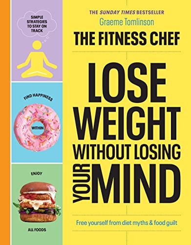 THE FITNESS CHEF – Lose Weight Without Losing Your Mind: The Sunday Times Bestseller