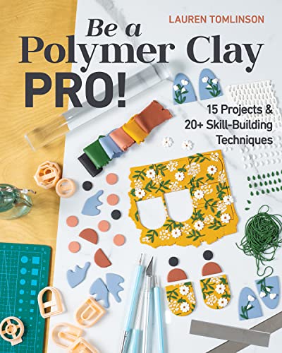 Be a Polymer Clay Pro!: 15 Projects & 20+ Skill-building Techniques von C & T Publishing