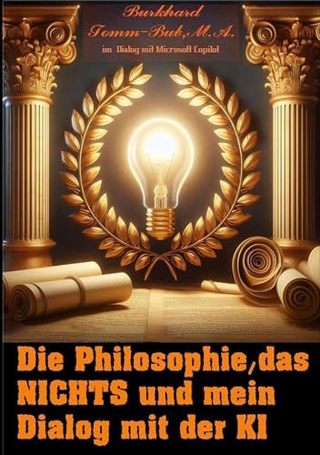 Die Philosophie, das Nichts und mein Dialog mit der K I: B. Tomm-Bub im Dialog mit der K I Copilot von BoD – Books on Demand