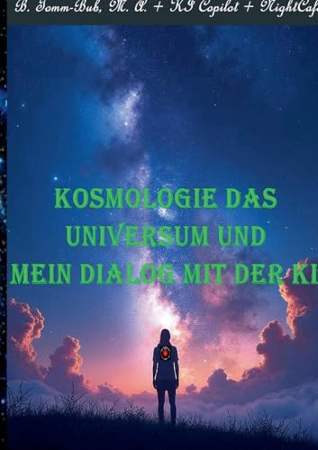 Kosmologie das Universum und mein Dialog mit der KI!: Das Schicksal des Universums und andere Ungewöhnlichkeiten von BoD – Books on Demand