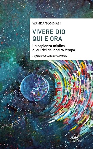 Vivere Dio qui e ora. La sapienza mistica di autrici del nostro tempo (Saggistica Paoline)