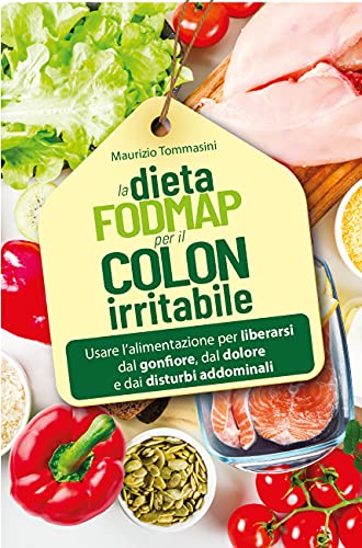 La dieta FODMAP per il colon irritabile. Usare l’alimentazione per liberarsi dal gonfiore, dal dolore e dai disturbi addominali (Salute e benessere)