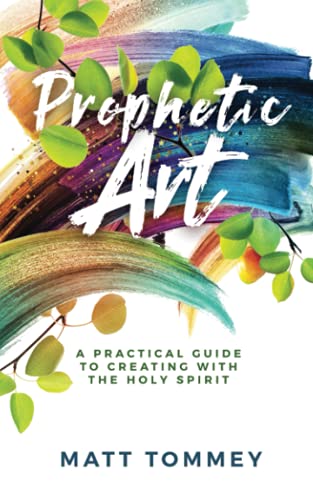 Prophetic Art: A Practical Guide for Creating with the Holy Spirit