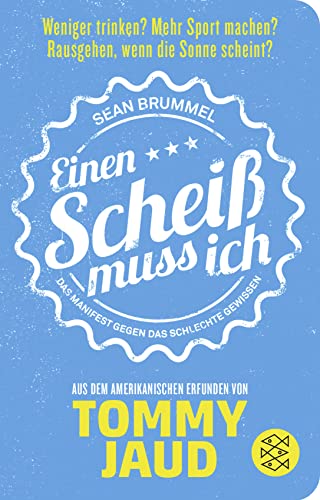 Sean Brummel: Einen Scheiß muss ich: Das Manifest gegen das schlechte Gewissen – Aus dem Amerikanischen erfunden von Tommy Jaud Sean Brummel: Einen Scheiß muss ich: Das Manifest gegen das schlechte Gewissen – Aus dem Amerikanischen erfunden von Tommy Jaud