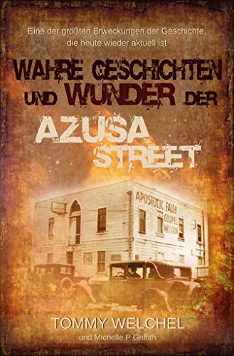 Wahre Geschichten und Wunder der Azusa Street: Eine der größten Erweckungen der Geschichte, die heute wieder aktuell ist