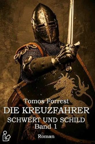 DIE KREUZFAHRER - SCHWERT UND SCHILD, BAND 1: Ein historischer Abenteuer-Roman