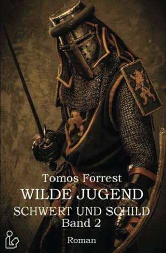 WILDE JUGEND - SCHWERT UND SCHILD, BAND 2: Ein historischer Abenteuer-Roman