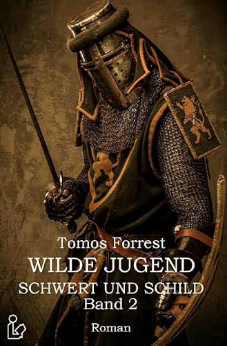 WILDE JUGEND - SCHWERT UND SCHILD, BAND 2: Ein historischer Abenteuer-Roman