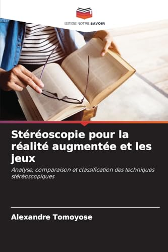 Stéréoscopie pour la réalité augmentée et les jeux: Analyse, comparaison et classification des techniques stéréoscopiques von Editions Notre Savoir