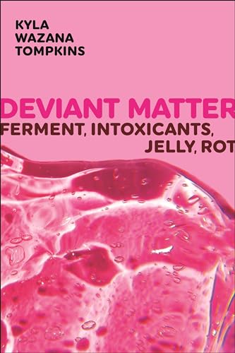 Deviant Matter: Ferment, Intoxicants, Jelly, Rot (Sexual Cultures) von New York University Press