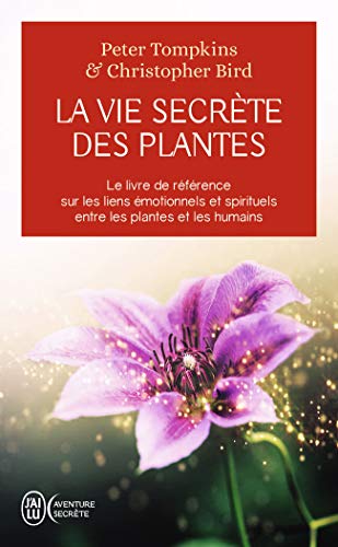 La vie secrète des plantes: Le livre de référence sur les liens émotionnels et spirituels entre les plantes et les humains von J'AI LU