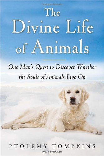 The Divine Life of Animals: One Man's Quest to Discover Whether the Souls of Animals Live on