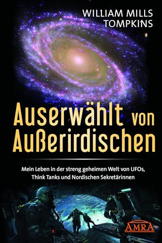 AUSERWÄHLT VON AUSSERIRDISCHEN: Mein Leben in der streng geheimen Welt von UFOs, Think Tanks und nordischen Sekretärinnen (Geheime Weltraumprogramme) von AMRA Verlag