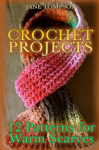 Crochet Projects: 12 Patterns for Warm Scarves: (Crochet Patterns, Crochet Stitches) (Crochet Book) von CREATESPACE