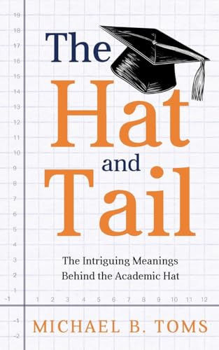 The Hat and Tail: The Intriguing Meanings Behind the Academic Hat von Green Hill Publishing