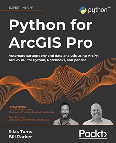 Python for ArcGIS Pro: Automate cartography and data analysis using ArcPy, ArcGIS API for Python, Notebooks, and pandas von Packt Publishing
