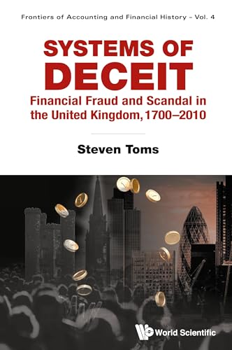 Systems Of Deceit: Financial Fraud And Scandal In The United Kingdom, 1700-2010 (Frontiers of Accounting and Financial History, Band 4) von World Scientific Publishing Company