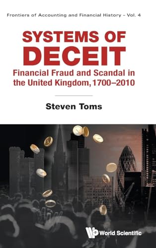 Systems Of Deceit: Financial Fraud And Scandal In The United Kingdom, 1700-2010 (Frontiers of Accounting and Financial History, Band 4)