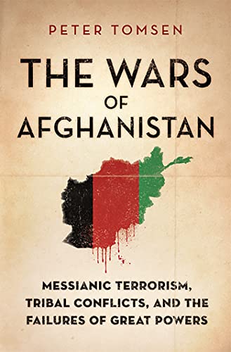 The Wars of Afghanistan: Messianic Terrorism, Tribal Conflicts, and the Failures of Great Powers