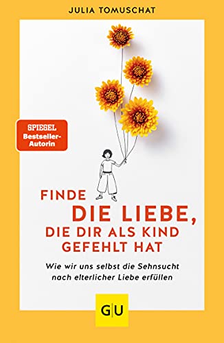 Finde die Liebe, die dir als Kind gefehlt hat: Wie wir uns selbst die Sehnsucht nach elterliche Liebe erfüllen (Lebenshilfe Emotionale Selbstheilung) von Gräfe und Unzer