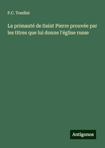 La primauté de Saint Pierre prouvée par les titres que lui donne l'église russe von Antigonos Verlag
