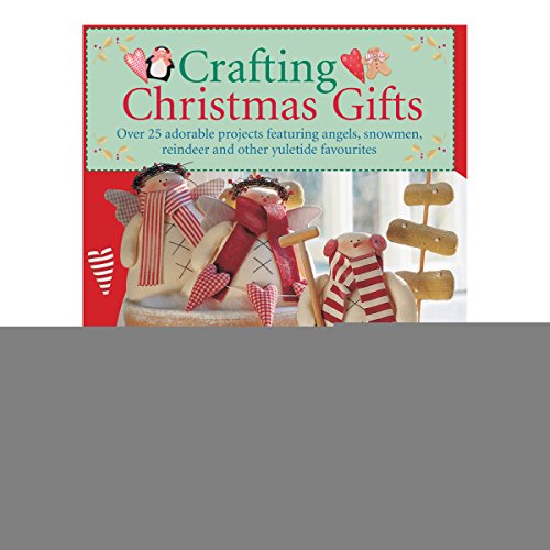 Crafting Christmas Gifts: 25 Adorable Projects Featuring Angels, Snowmen, Reindeer and Other Yuletide Favourites von David & Charles