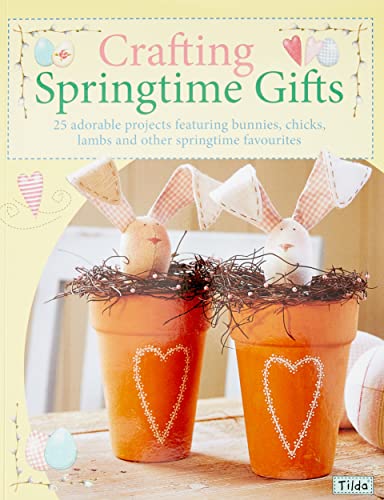 Crafting Springtime Gifts: 25 Adorable Projects Featuring Bunnies, Chicks, Lambs and Other Springtime Favourites von David & Charles