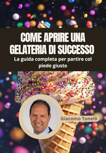 Come aprire una Gelateria di successo: La guida completa per partire con il piede giusto von Independently published