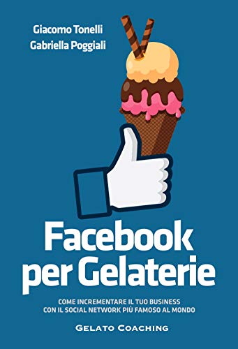 Facebook per Gelaterie: Come incrementare il tuo business con il social network più famoso al mondo von Gelato coaching