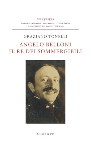 Angelo Belloni: il re dei sommergibili (War papers) von Agorà & Co. (Lugano)