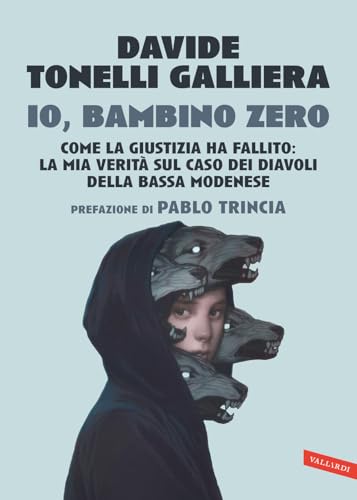 Io, bambino zero. Come la giustizia ha fallito: la mia verità sul caso dei Diavoli della Bassa modenese von Vallardi A.