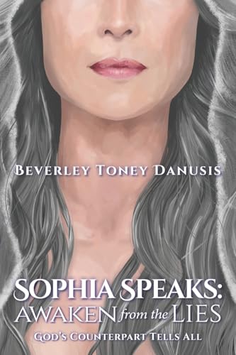 Sophia Speaks: Awaken from the Lies: God's Counterpart Tells All Sophia Speaks: Awaken from the Lies: God's Counterpart Tells All von Hasmark Publishing International
