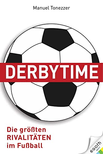 Derbytime. Die größten Rivalitäten im Fußball. Von El Clásico bis zum deutschen Revierderby: Fußballspiele, die wichtiger als Leben und Tod sind. Fußballgeschichte(n) und Fankultur. von EGOTH-Verlag