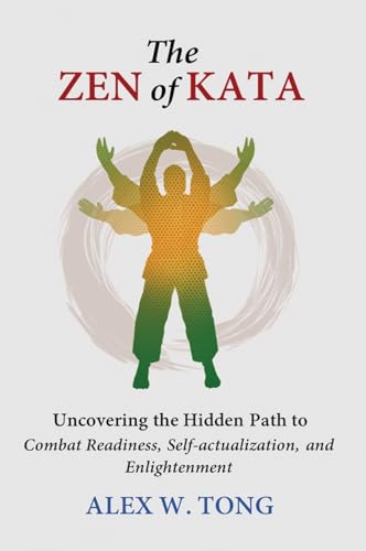 The Zen of Kata: Uncovering the Hidden Path to Combat Readiness, Self-actualization, and Enlightenment