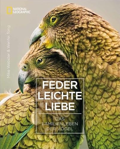 NATIONAL GEOGRAPHIC: Federleichte Liebe - Faszinierender Einblick in das Familienleben der Vögel. Mit spektakulären Fotografien und überraschenden Erkenntnissen zum Vogelverhalten.