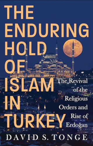 The Enduring Hold of Islam in Turkey: The Revival of the Religious Orders and Rise of Erdogan von Hurst & Co.